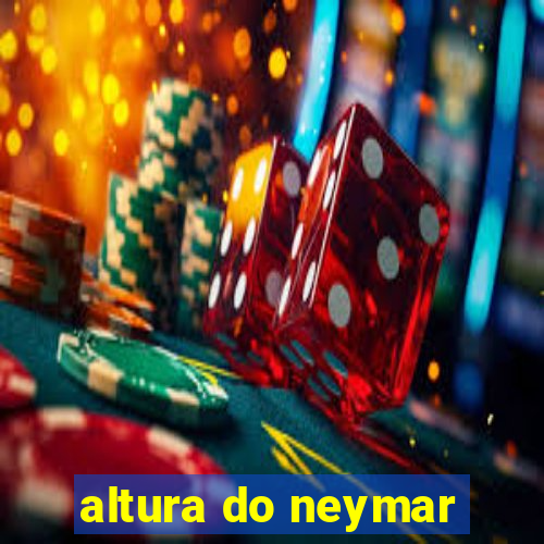 altura do neymar